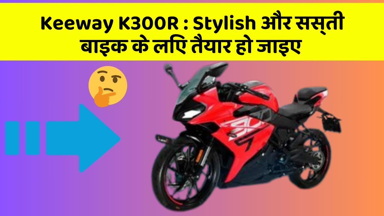 Keeway K300R: Stylish और सस्ती बाइक के लिए तैयार हो जाइए