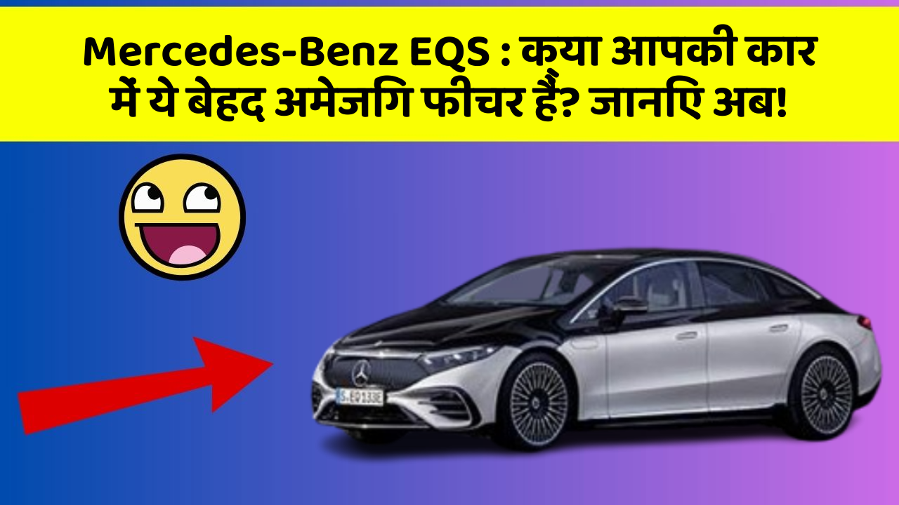 Mercedes-Benz EQS : क्या आपकी कार में ये बेहद अमेजिंग फीचर हैं? जानिए अब!