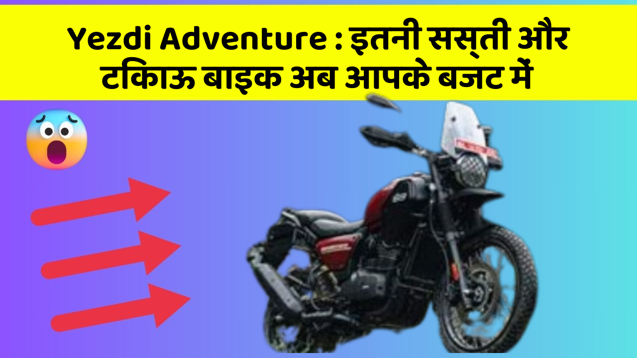 Yezdi Adventure: इतनी सस्ती और टिकाऊ बाइक अब आपके बजट में