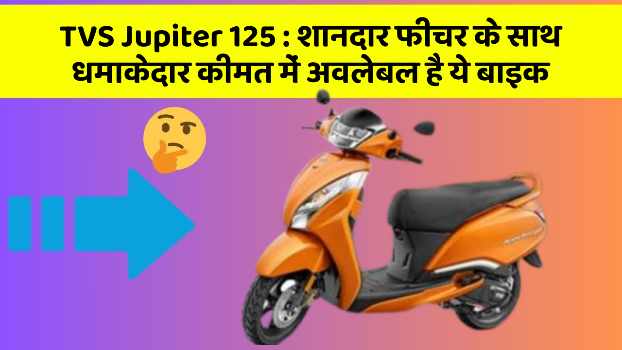 TVS Jupiter 125: शानदार फीचर के साथ धमाकेदार कीमत में अवलेबल है ये बाइक