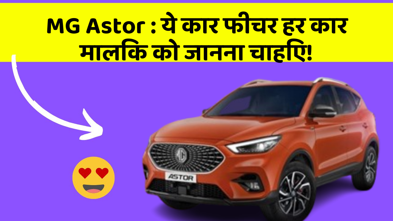 MG Astor: ये कार फीचर हर कार मालिक को जानना चाहिए!