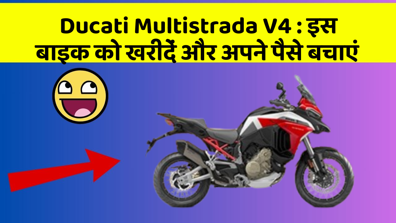 Ducati Multistrada V4 : इस बाइक को खरीदें और अपने पैसे बचाएं