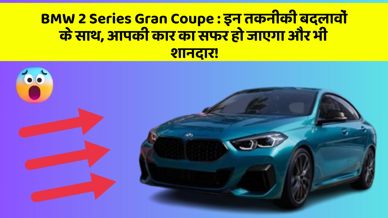 BMW 2 Series Gran Coupe:इन तकनीकी बदलावों के साथ, आपकी कार का सफर हो जाएगा और भी शानदार!