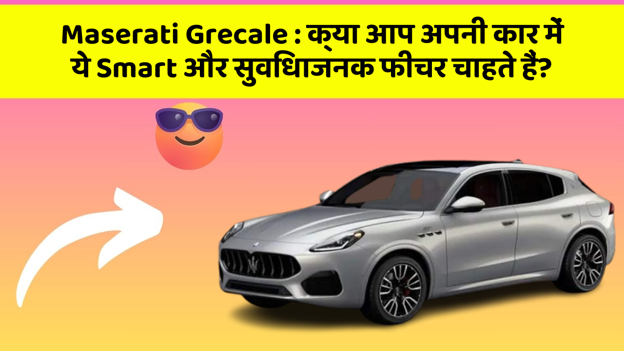 Maserati Grecale:क्या आप अपनी कार में ये Smart और सुविधाजनक फीचर चाहते हैं?
