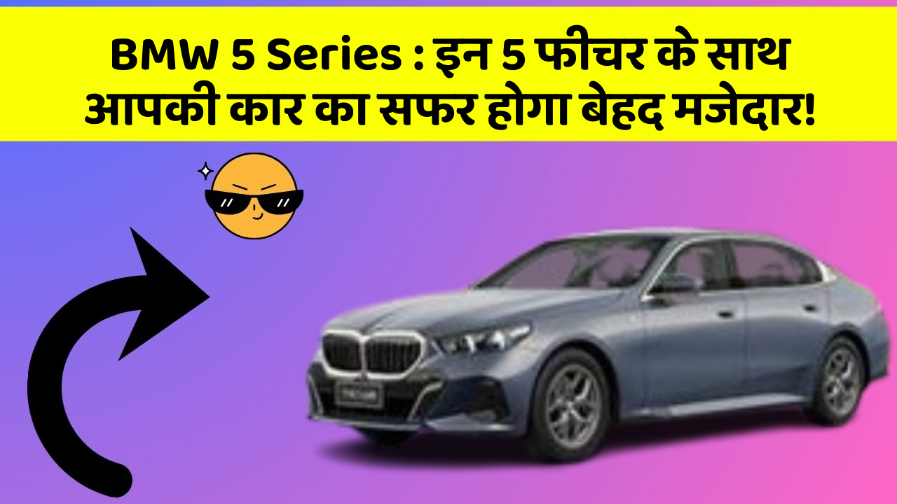 BMW 5 Series: इन 5 फीचर के साथ आपकी कार का सफर होगा बेहद मजेदार!