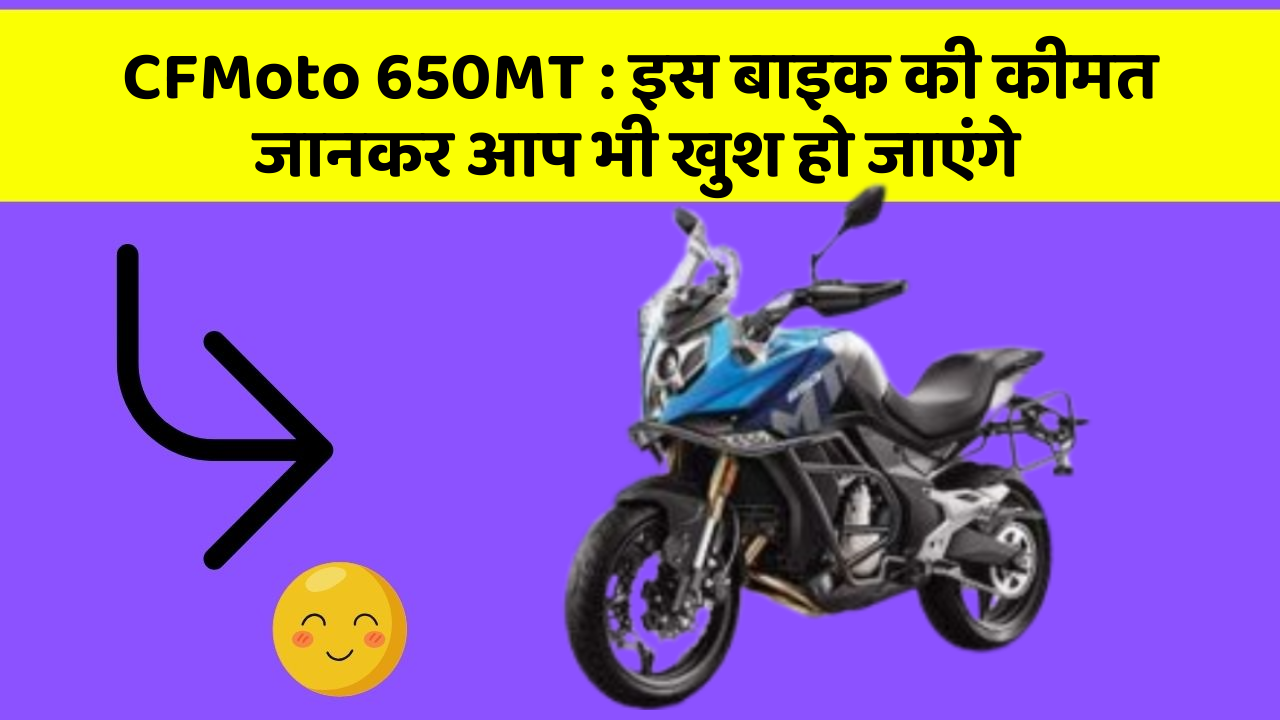 CFMoto 650MT: इस बाइक की कीमत जानकर आप भी खुश हो जाएंगे