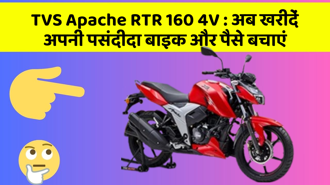 TVS Apache RTR 160 4V : अब खरीदें अपनी पसंदीदा बाइक और पैसे बचाएं