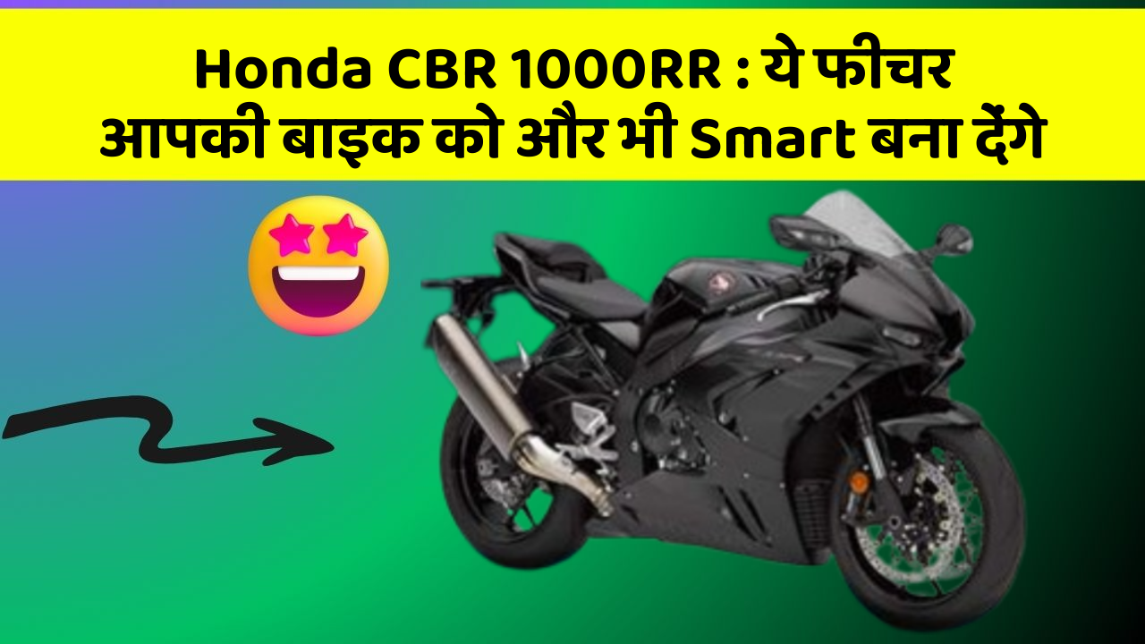 Honda CBR 1000RR: ये फीचर आपकी बाइक को और भी Smart बना देंगे