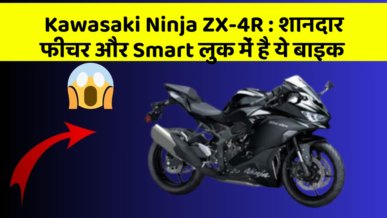 Kawasaki Ninja ZX-4R: कार के ये फीचर चुराएंगे आपका दिल!