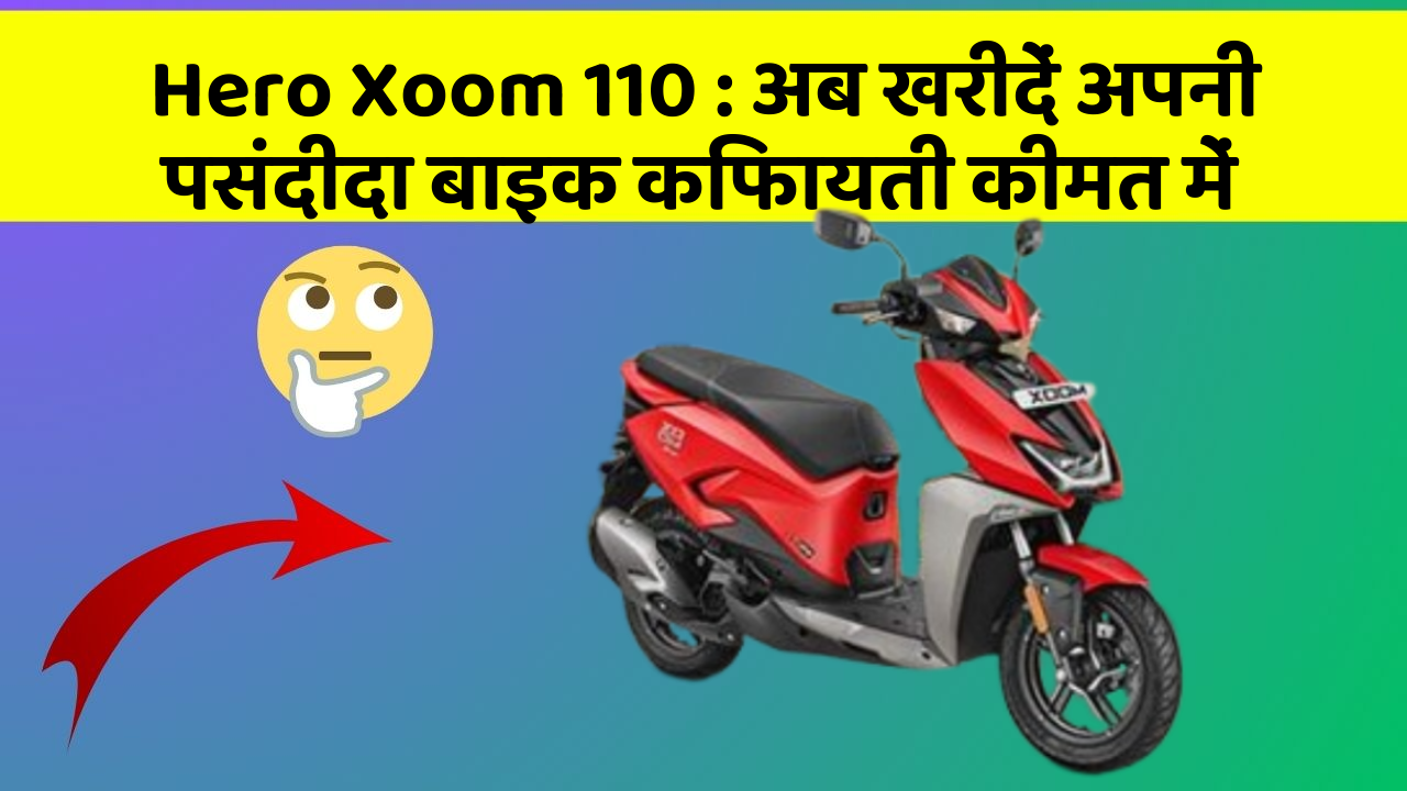 Hero Xoom 110: अब खरीदें अपनी पसंदीदा बाइक किफायती कीमत में